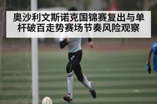 奥沙利文斯诺克国锦赛复出与单杆破百走势赛场节奏风险观察